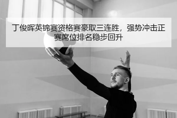 丁俊晖英锦赛资格赛豪取三连胜，强势冲击正赛席位排名稳步回升